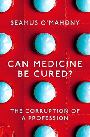 Can Medicine Be Cured?: The Corruption of a Profession (Kindle Edition)