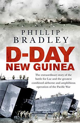 D-Day New Guinea: The extraordinary story of the battle for Lae and the greatest combined airborne and amphibious operation of the Pacific War (Kindle Edition)