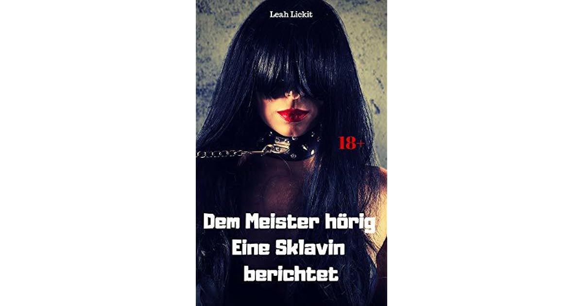 Dem Meister hörig eine Sklavin berichtet BDSM Story by Leah Lickit