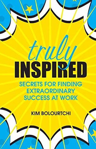 Truly Inspired: Secrets For Finding Extraordinary Success At Work