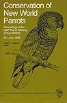 Conservation of New World Parrots: Proceedings of the ICBP Parrot Working Group Meeting, St. Lucia, 1980