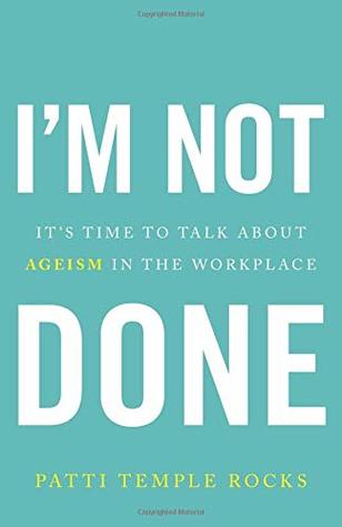 I'm Not Done: It's Time to Talk About Ageism in the Workplace
