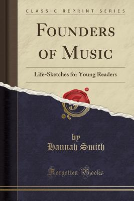 Founders of Music: Life-Sketches for Young Readers (Classic Reprint)