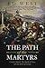 The Path of the Martyrs: Charles Martel, The Battle of Tours and the Birth of Europe