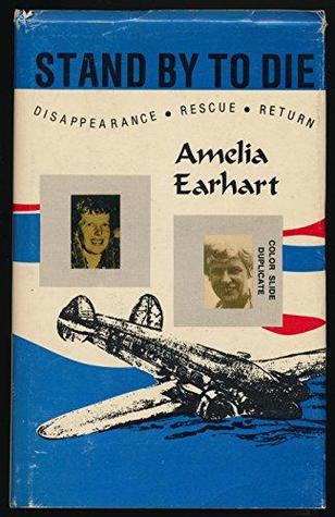 Stand by to Die: The disappearance, rescue, and return of Amelia Earhart (Hardcover)