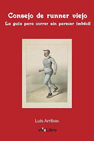 Consejo de runner viejo: La guía para correr sin parecer imbécil (Spanish Edition)