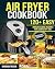 Air Fryer Cookbook: 120+ Ea...
