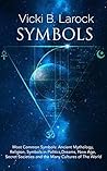 Symbols: Most Common Symbols: Ancient Mythology, Religion, Symbols in Politics, Dreams, New Age, Secret Societies and the Many Cultures of The World