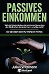Passives Einkommen: Welche Möglichkeiten die reichsten Menschen der Welt schon lange kennen - und du nicht! Die 55 besten Ideen für Finanzielle Freiheit (German Edition)