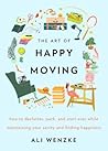 The Art of Happy Moving by Ali Wenzke The Art of Happy Moving by Ali Wenzke