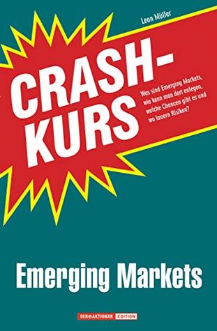 Crashkurs Emerging Markets: Was sind Emerging Markets, wie kann man dort anlegen, welche Chancen gibt es und wo lauern Risiken? (German Edition)