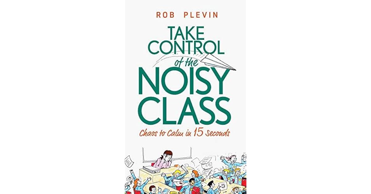 Take Control of the Noisy Class Chaos to Calm in 15 Seconds by Rob Plevin