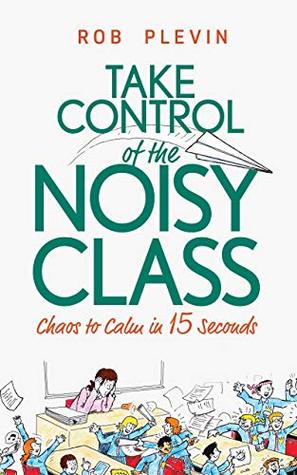 Take Control of the Noisy Class: Chaos to Calm in 15 Seconds (Kindle Edition)