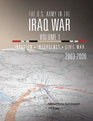 The U.S. Army in the Iraq War Volume 1: Invasion Insurgency Civil War 2003 – 2006 (Kindle Edition)
