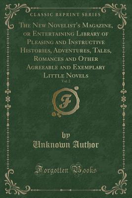 The New Novelist's Magazine, or Entertaining Library of Pleasing and Instructive Histories, Adventures, Tales, Romances and Other Agreeable and Exemplary Little Novels, Vol. 2