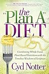The "Plan A" Diet: Combining Whole Food, Plant Based Nutrition with the Timeless Wisdom of Scripture