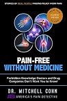 Pain-Free Without Medicine: Forbidden Knowledge Doctors and Drug Companies Don’t Want You to Know! Pain-Free Without Medicine: Forbidden Knowledge Doctors and Drug Companies Don’t Want You to Know!