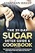 The 21-Day Sugar Detox Guide & Cookbook: The Complete Guide To Destroy Sugar Cravings, Lose Weight And Feel Great All The Time