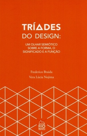Tríades do Design - Um olhar semiótico sobre a forma, o significado e a função