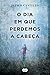 O Dia Em Que Perdemos a Cabeça
