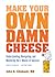 Make Your Own Damn Cheese: ...