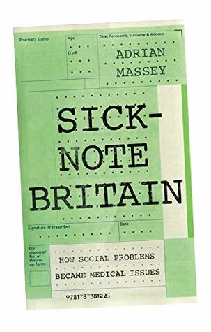 Sick-Note Britain: How Social Problems Became Medical Issues (Hardcover)