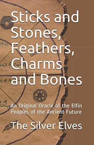 Sticks and Stones, Feathers, Charms and Bones: An Original Oracle of the Elfin Peoples of the Ancient Future