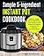 Simple 5-Ingredient Instant Pot Cookbook: 110 Easy, Healthy And Tasty High Pressure Cooker Recipes For Your Instant Pot Cooking At Home Or Any Occasion( Save Time & Money)