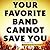 Your Favorite Band Cannot Save You