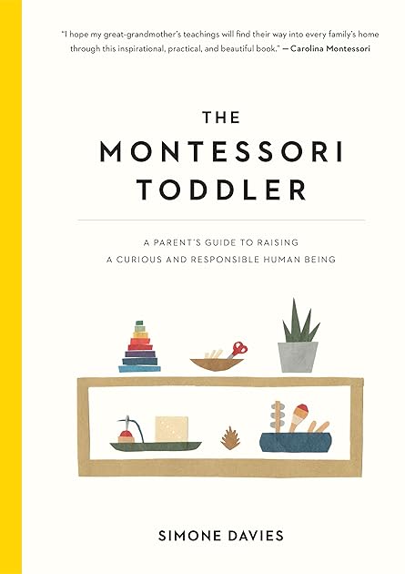 The Montessori Toddler: A Parent's Guide to Raising a Curious and Responsible Human Being (The Parents' Guide to Montessori, 1)