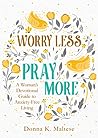 Worry Less, Pray More by Donna K. Maltese