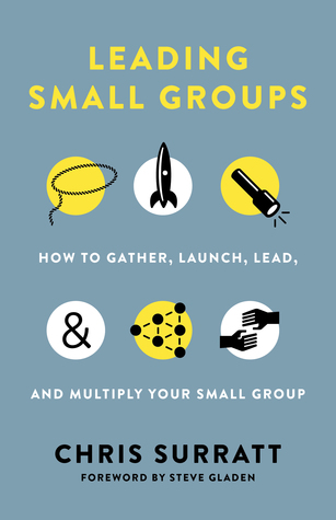Leading Small Groups: How to Gather, Launch, Lead, and Multiply Your Small Group (Paperback)