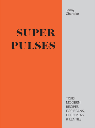 Super Pulses: Truly modern recipes for beans, chickpeas & lentils