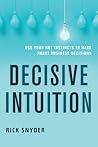 Decisive Intuition: Use Your Gut Instincts to Make Smart Business Decisions