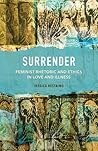 Surrender: Feminist Rhetoric and Ethics in Love and Illness Surrender: Feminist Rhetoric and Ethics in Love and Illness