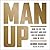 Man Up: How to Cut the Bullshit and Kick Ass in Business and in Life