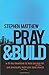 Pray and Build: A 40-day devotional to help you pray for and practically build your local church