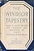 The Windsor Tapestry: The Heritage, Life, and Abdication of H.R.H. The Duke of Windsor, K.G.