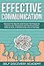 Effective Communication: Discover the Secrets and Proven Techniques to improve your Persuasion and Communication Skills at work, in Relationships and in Marriage (Self Discovery Book 7)