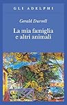 La mia famiglia e altri animali by Gerald Durrell