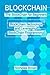 BlockChain: The BlockChain for Beginners BlockChain Technology and Leveraging BlockChain Programming