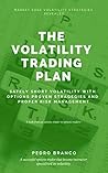 The Volatility Trading Plan: Safely short Volatility with proven options trading strategies and proper risk management