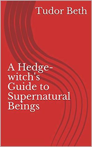 A Hedge-witch's Guide to Supernatural Beings (Kindle Edition)