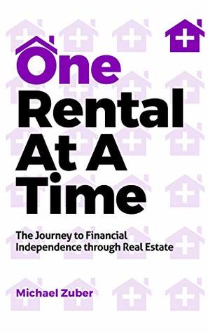 One Rental At A Time: The Journey to Financial Independence through Real Estate (Kindle Edition)