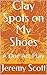 Clay Spots on My Shoes: A O...
