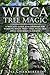 Wicca Tree Magic: A Wiccan’s Guide and Grimoire for Working Magic with Trees, with Tree Spells and Magical Crafts (Wicca Magic)
