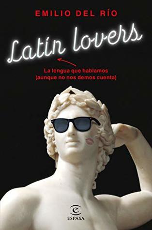 Latín lovers: La lengua que hablamos (aunque no nos demos cuenta) (Spanish Edition)