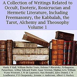 A Collection of Writings Related to Occult, Esoteric, Rosicrucian and Hermetic Literature, Including Freemasonry, the Kabbalah, the Tarot, Alchemy and Theosophy, Volume 1 (Audible Audio)