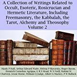 A Collection of Writings Related to Occult, Esoteric, Rosicrucian and Hermetic Literature, Including Freemasonry, the Kabbalah, the Tarot, Alchemy and Theosophy, Volume 2 (Audible Audio)