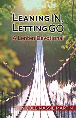 Leaning In, Letting Go: A Lenten Devotional 2019 (Kindle Edition)